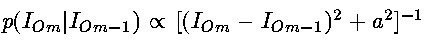 p(I_{Om}|I_{Om-1})
\propto [(I_{Om} - I_{Om-1})^2 + a^2]^{-1}